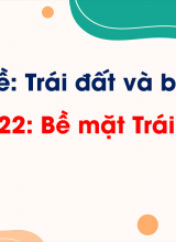 Chủ đề 6 - Bài 22 Bề mặt Trái Đất